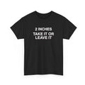 Funny Meme 2 Inches Take It Or Leave It T-Shirt product image 1