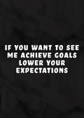 If You Want to See Me Achieve Goals Lower Your Expectations product image 1