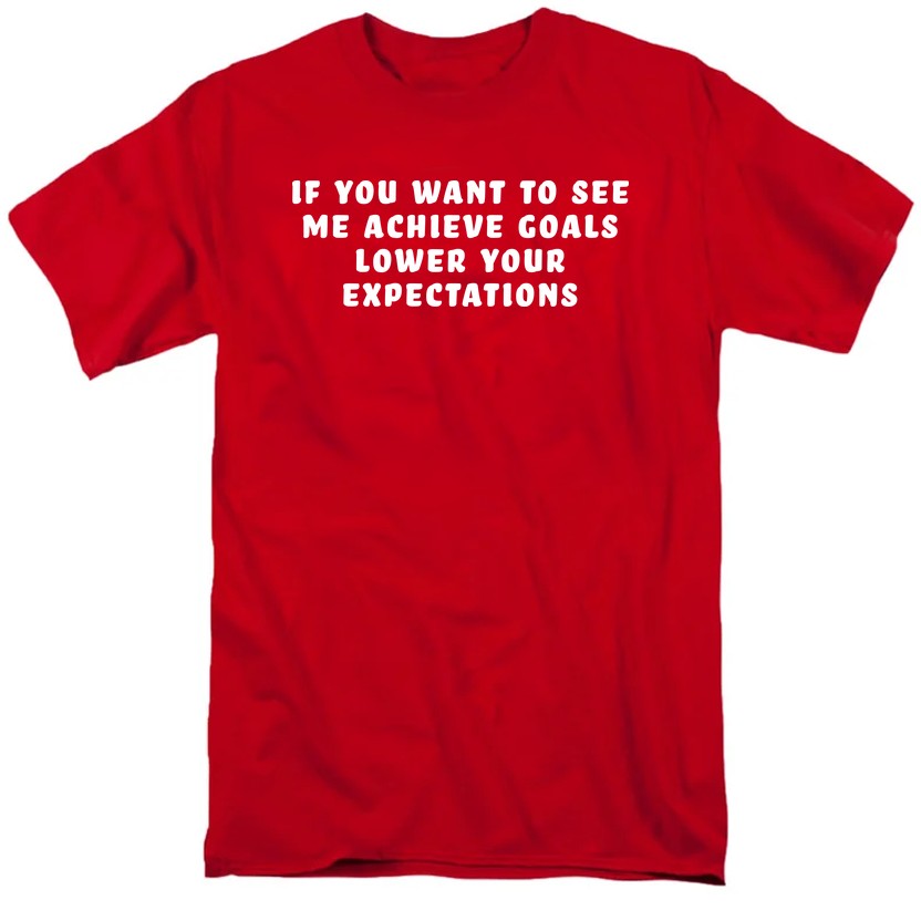 If You Want to See Me Achieve Goals Lower Your Expectations product image 8